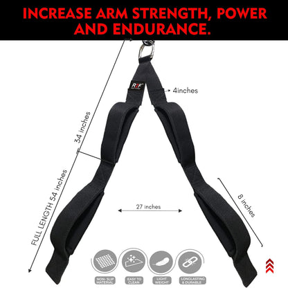 The R2F TRICEP STRAP PULL DOWN CABLE ATTACHMENT is designed to combine the benefits of both cable and pulley exercises. They are primarily used to build triceps, bicep and lat muscles.